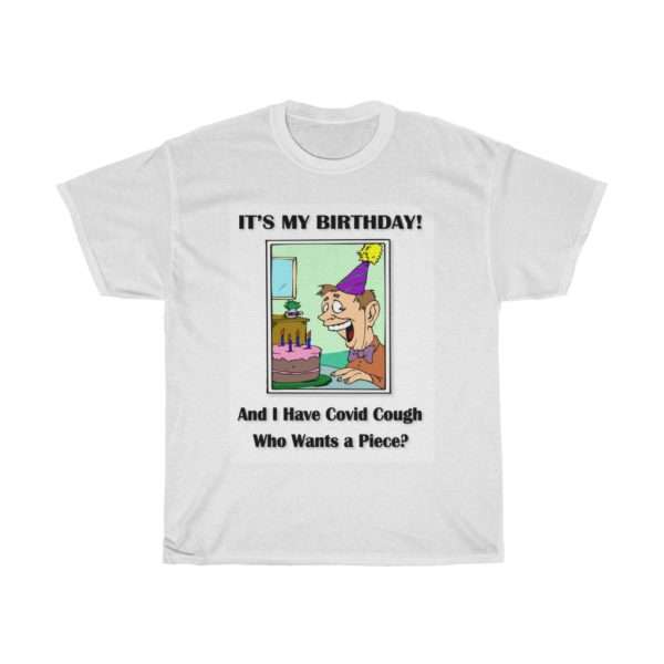 Unisex Heavy Cotton T-shirt - It's My Birthday and I have Covid Cough. Who wants a piece?