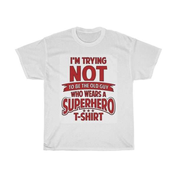 Unisex Heavy Cotton T-shirt - I'm Trying NOT to Be the Old Guy Who Wears a Superhero T-shirt