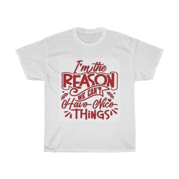 Funny Unisex Heavy Cotton T-shirt - I'm the Reason We Can't Have Nice Things