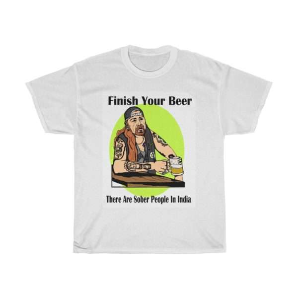 Finish Your Beer. There Are Sober People in India. Unisex Heavy Cotton Tee