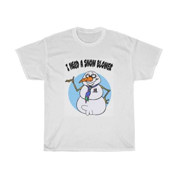 Funny Unisex Heavy Cotton T-shirt - I Need a Snow Blower