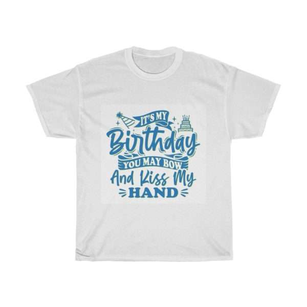 It's My Birthday. You May Bow and Kiss My Hand. Unisex Heavy Cotton Tee