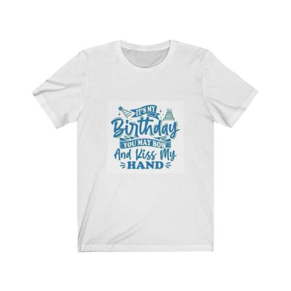 It's My Birthday. You May Bow and Kiss My Hand. Unisex Jersey Short Sleeve Tee