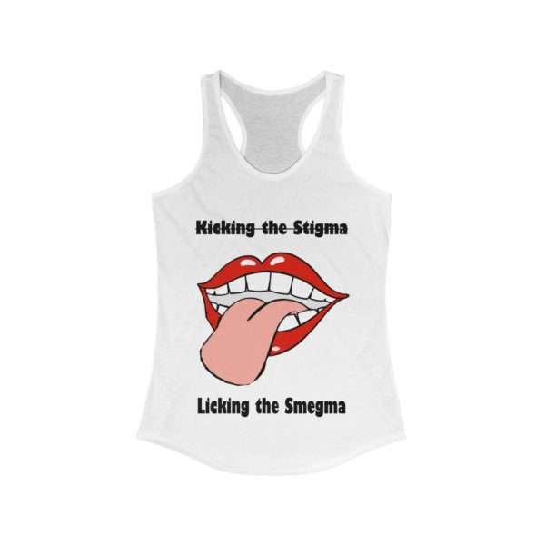 Kicking the Stigma Licking the Smegma Women's Ideal Racerback Tank