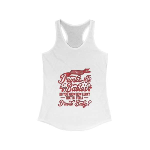 God takes care of drunks and babies. Do you know how lucky that is for a drunk baby? Women's Ideal Racerback Tank