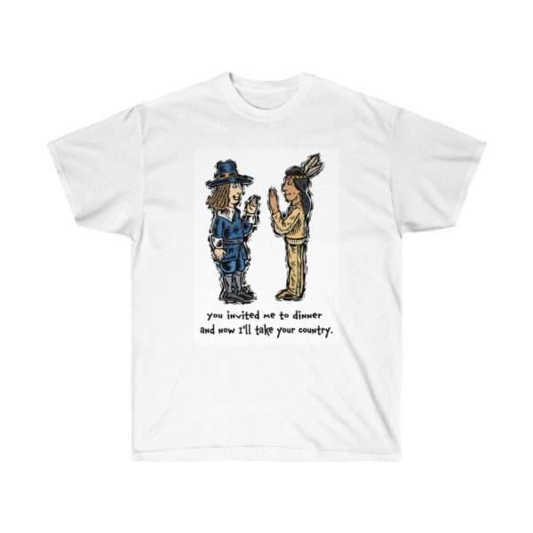 Unisex Ultra Cotton T-shirt - You Invited Me to Dinner and Now I'll Take Your Country