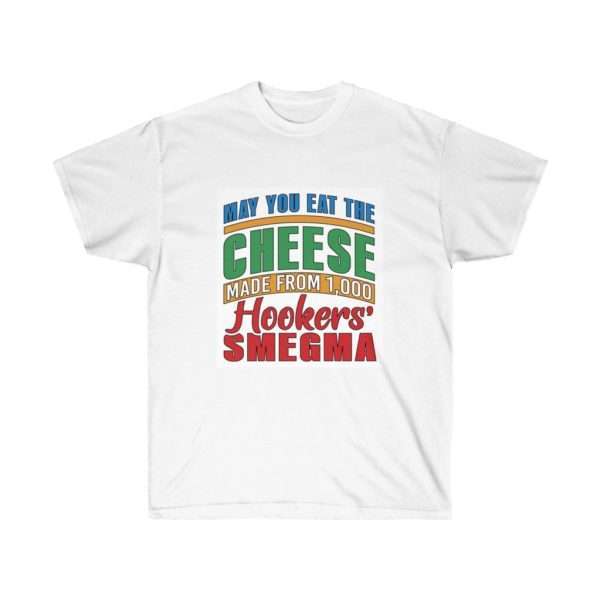 Funny Unisex Ultra Cotton T-shirt - May You Eat the Cheese Made From 1,000 Hookers’ Smegma