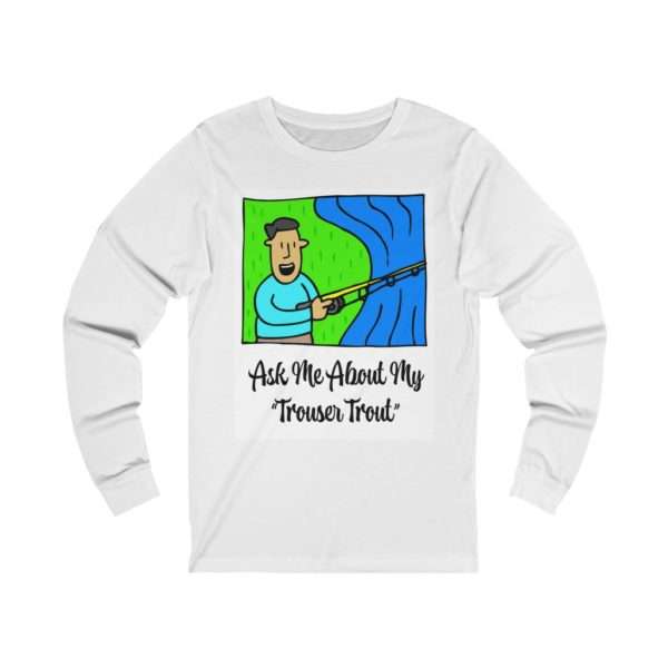 Unisex Jersey Long Sleeve Tee - Ask Me About My Trouser Trout