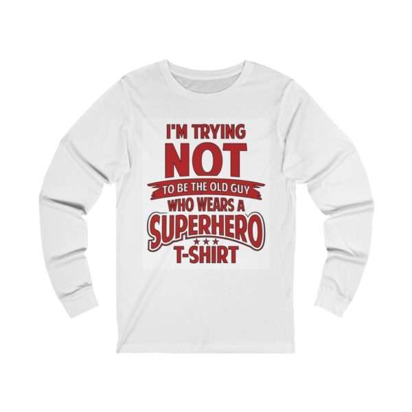 Unisex Jersey Long Sleeve T-shirt - I'm Trying NOT to Be the Old Guy Who Wears a Superhero T-shirt