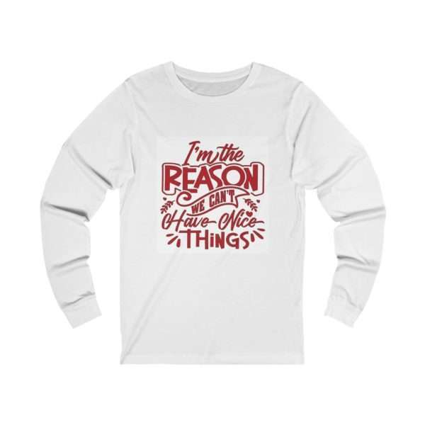 Funny Unisex Jersey Long Sleeve T-Shirt - I'm the Reason We Can't Have Nice Things