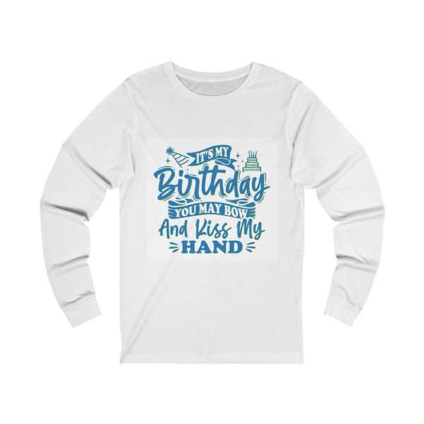 It's My Birthday. You May Bow and Kiss My Hand. Unisex Jersey Long Sleeve Tee