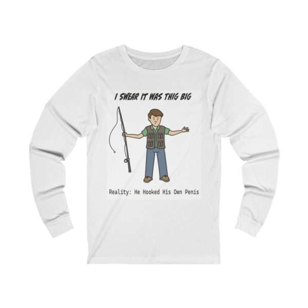 Unisex Jersey Long Sleeve Tee - I Swear It Was This Big. Reality: He Hooked His Own Penis