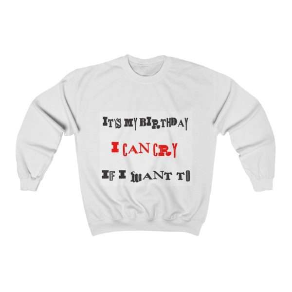 Funny Unisex Heavy Blend Crewneck Sweatshirt - It's My Birthday I Can Cry If I Want To