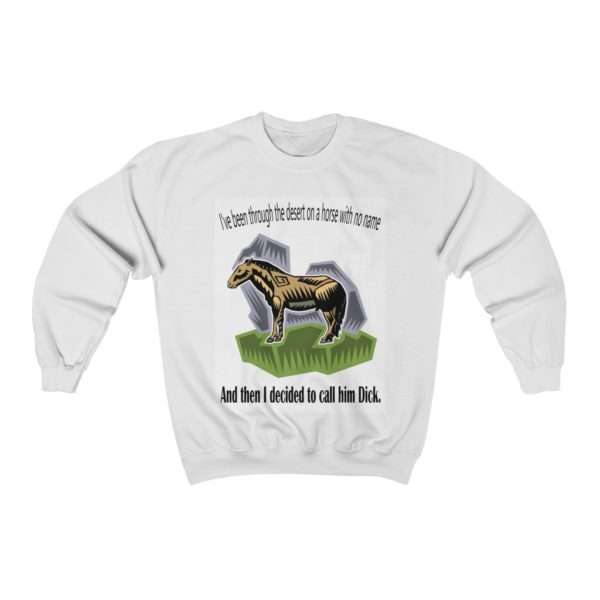 Unisex Heavy Blend™ Crewneck Sweatshirt - I've Been Through the Desert on a Horse with No Name. And Then I Decided to Call Him Dick