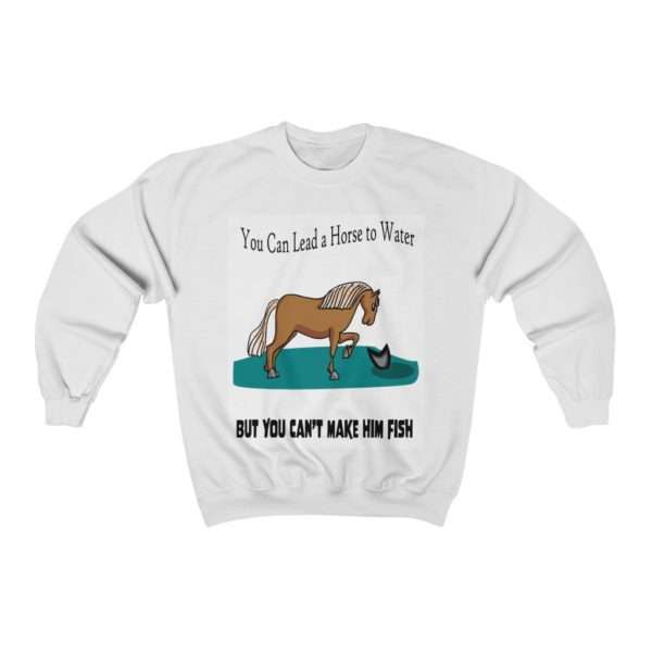 Unisex Heavy Blend™ Crewneck Sweatshirt - You Can Lead a Horse to Water But You Can't Make Him Fish