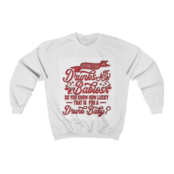 God takes care of drunks and babies. Do you know how lucky that is for a drunk baby? Unisex Heavy Blend™ Crewneck Sweatshirt