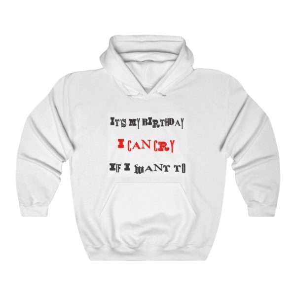 Funny Unisex Heavy Blend Hoodie Sweatshirt - It's My Birthday I Can Cry If I Want To