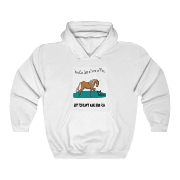 Unisex Heavy Blend™ Hooded Sweatshirt - You Can Lead a Horse to Water But You Can't Make Him Fish