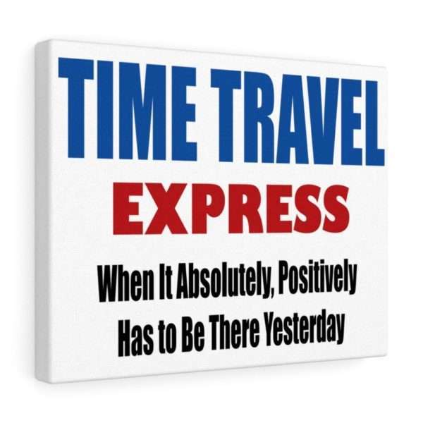 Canvas Gallery Print Wraps - TIME TRAVEL EXPRESS. When It Absolutely, Positively Has to Be There Yesterday - Image 7