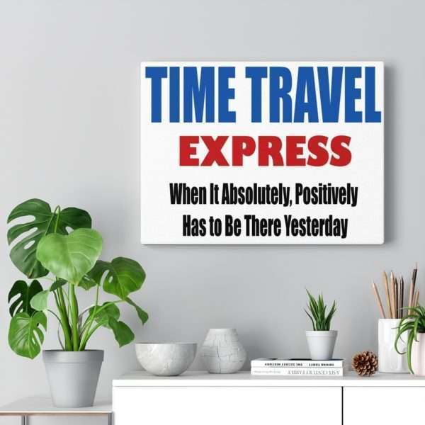 Canvas Gallery Print Wraps - TIME TRAVEL EXPRESS. When It Absolutely, Positively Has to Be There Yesterday - Image 11