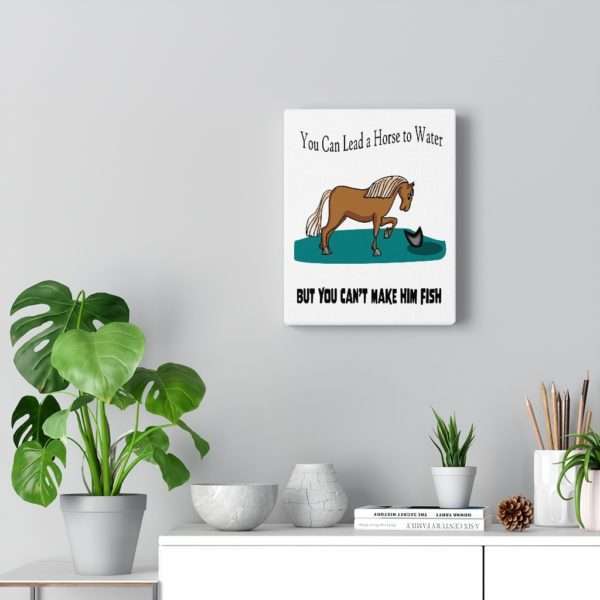 Canvas Gallery Print Wraps - You Can Lead a Horse to Water But You Can't Make Him Fish - Image 5