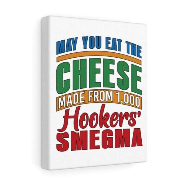 Funny Gallery Canvas Print Wrap - May You Eat the Cheese Made From 1,000 Hookers’ Smegma - Image 4