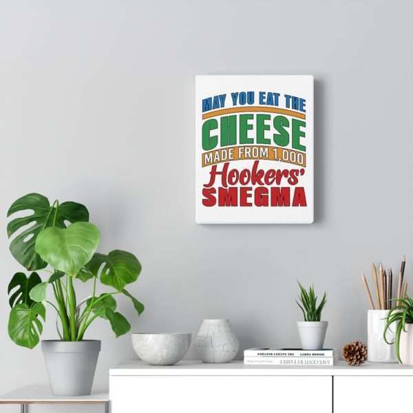 Funny Gallery Canvas Print Wrap - May You Eat the Cheese Made From 1,000 Hookers’ Smegma - Image 5