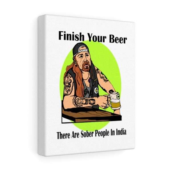 Funny Canvas Art Print Gallery Wrap - Finish Your Beer. There Are Sober People in India. - Image 4