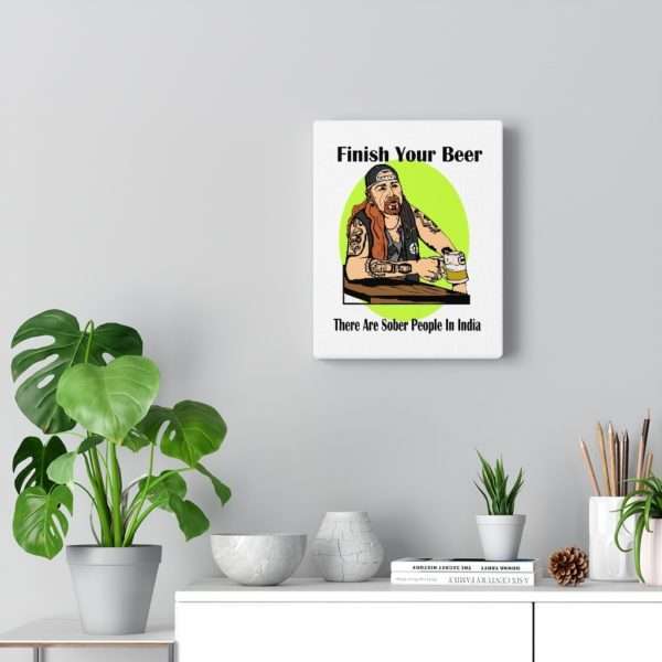 Funny Canvas Art Print Gallery Wrap - Finish Your Beer. There Are Sober People in India. - Image 5