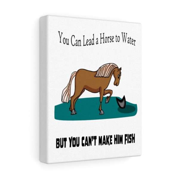 Canvas Gallery Print Wraps - You Can Lead a Horse to Water But You Can't Make Him Fish - Image 4