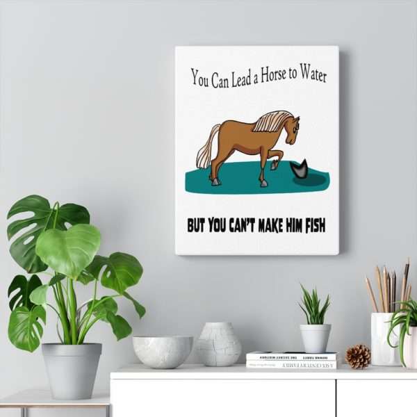 Canvas Gallery Print Wraps - You Can Lead a Horse to Water But You Can't Make Him Fish - Image 8