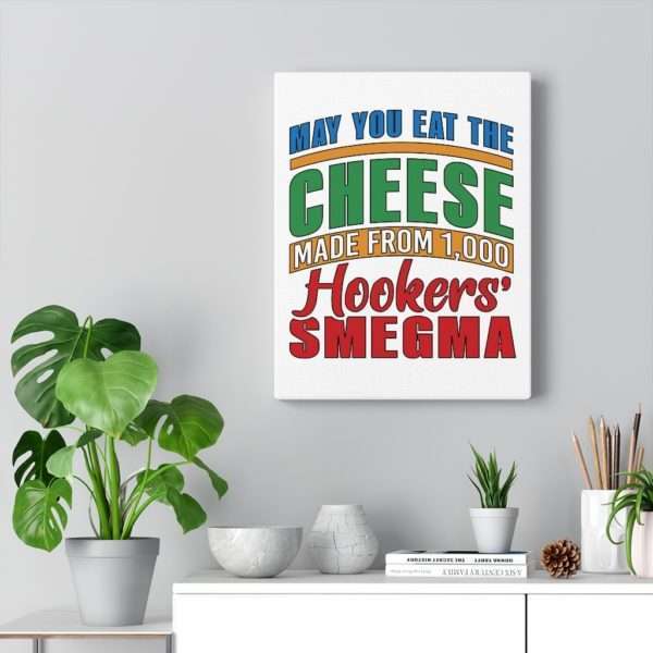 Funny Gallery Canvas Print Wrap - May You Eat the Cheese Made From 1,000 Hookers’ Smegma - Image 8