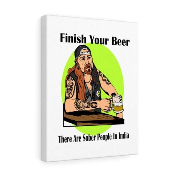 Funny Canvas Art Print Gallery Wrap - Finish Your Beer. There Are Sober People in India. - Image 7