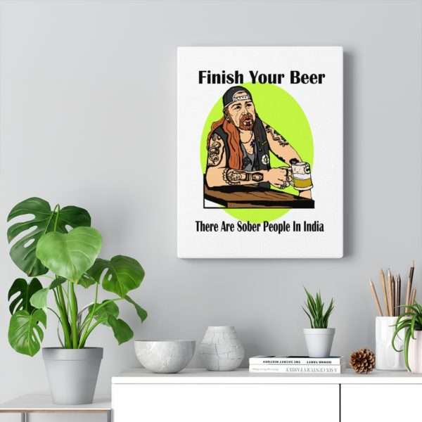 Funny Canvas Art Print Gallery Wrap - Finish Your Beer. There Are Sober People in India. - Image 8