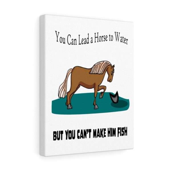 Canvas Gallery Print Wraps - You Can Lead a Horse to Water But You Can't Make Him Fish - Image 7