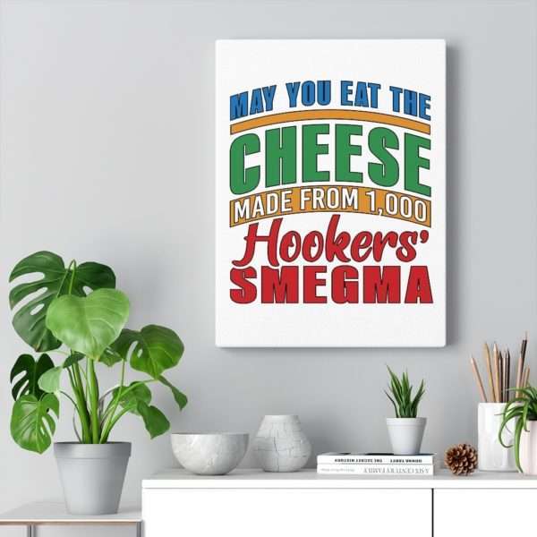 Funny Gallery Canvas Print Wrap - May You Eat the Cheese Made From 1,000 Hookers’ Smegma - Image 11