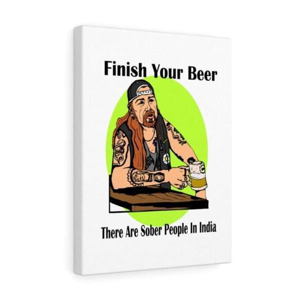 Funny Canvas Art Print Gallery Wrap - Finish Your Beer. There Are Sober People in India. - Image 10