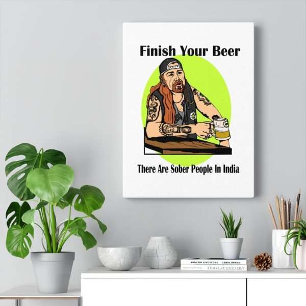 Funny Canvas Art Print Gallery Wrap - Finish Your Beer. There Are Sober People in India. - Image 11