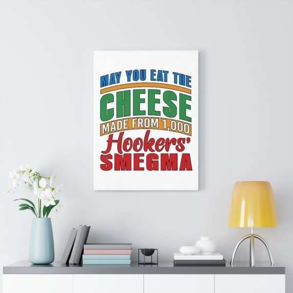 Funny Gallery Canvas Print Wrap - May You Eat the Cheese Made From 1,000 Hookers’ Smegma