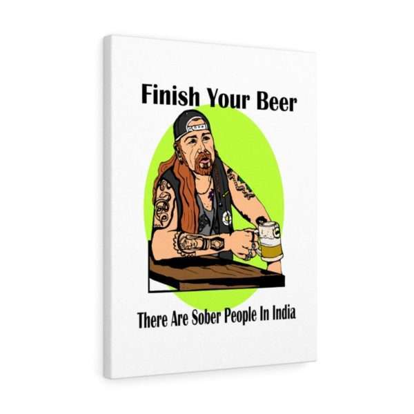 Funny Canvas Art Print Gallery Wrap - Finish Your Beer. There Are Sober People in India. - Image 2