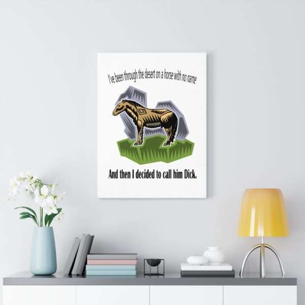 Canvas Gallery Print Wrap - I've Been Through the Desert on a Horse with No Name. And Then I Decided to Call Him Dick