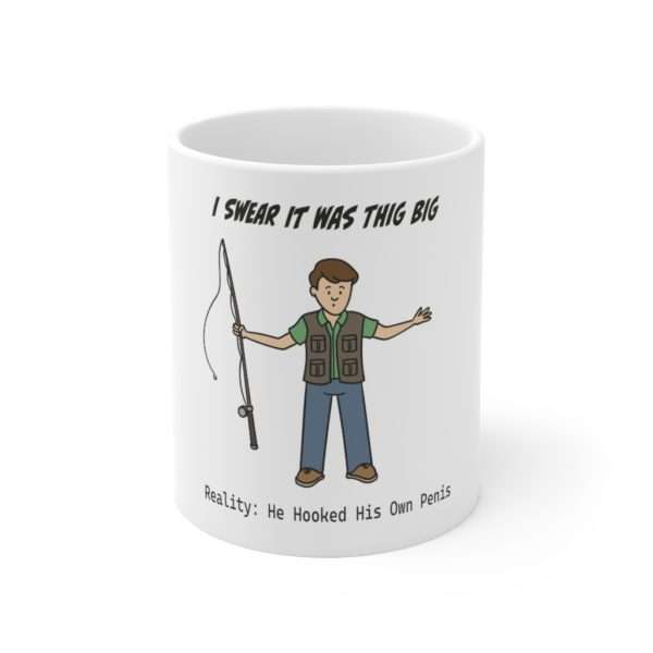 Funny Coffee Mug 11 oz - I Swear It Was This Big. Reality: He Hooked His Own Penis