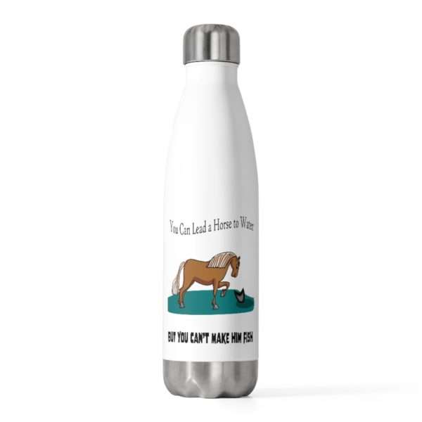 Funny 20oz Insulated Water Bottle - You Can Lead a Horse to Water But You Can't Make Him Fish - Image 2