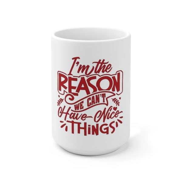 Funny Premium Coffee Mug 15 oz - I'm the Reason We Can't Have Nice Things