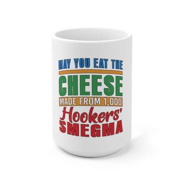 Funny Premium Coffee Mug 15 oz - May You Eat the Cheese Made From 1,000 Hookers’ Smegma