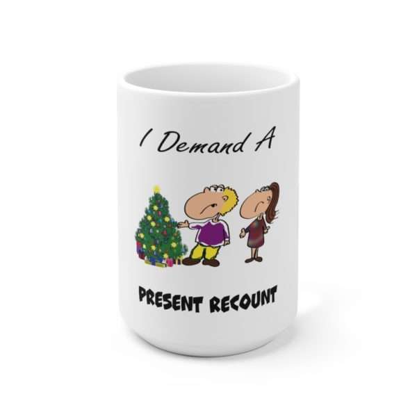 I Demand a Present Recount Ceramic Mug 15oz