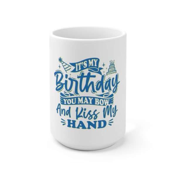 It's My Birthday. You May Bow and Kiss My Hand. Ceramic Mug 15oz