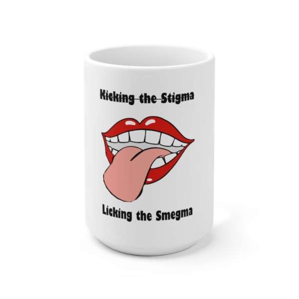 Kicking the Stigma Licking the Smegma Ceramic Mug 15oz