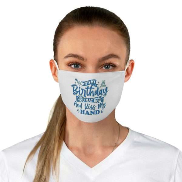 Fabric Face Mask - It's My Birthday. You May Bow and Kiss My Hand