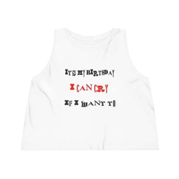 Funny Women's Dancer Cropped Tank Top - It's My Birthday I Can Cry If I Want To